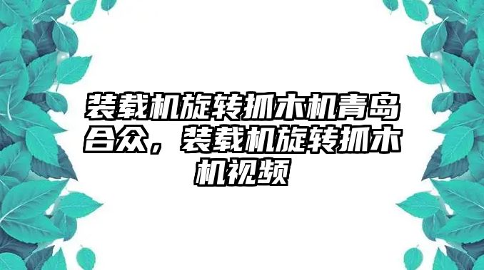 裝載機旋轉抓木機青島合眾，裝載機旋轉抓木機視頻