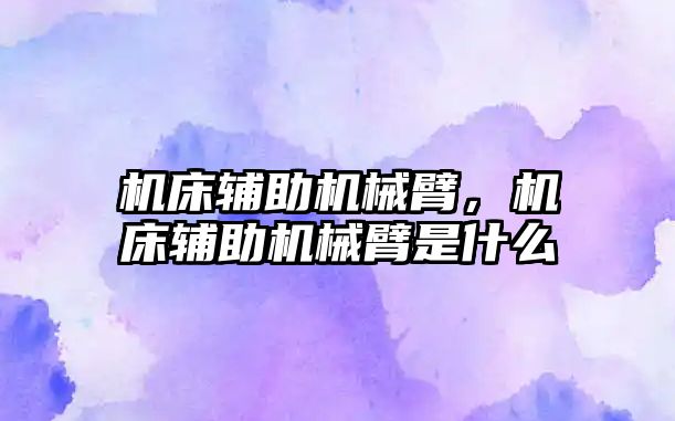 機床輔助機械臂，機床輔助機械臂是什么