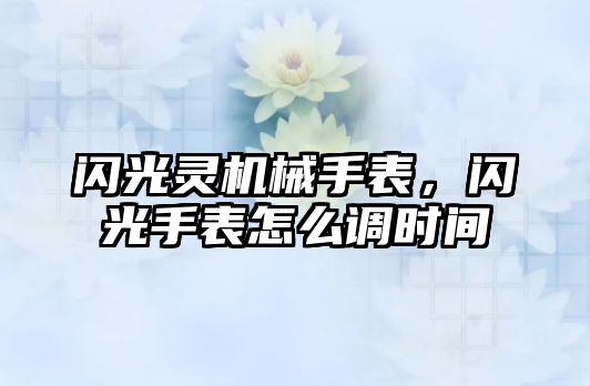 閃光靈機械手表，閃光手表怎么調時間