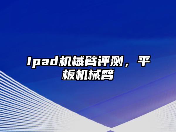 ipad機械臂評測，平板機械臂