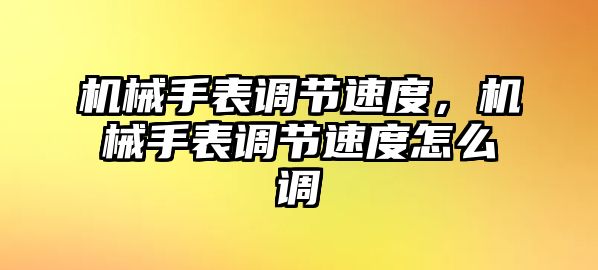 機械手表調節速度，機械手表調節速度怎么調