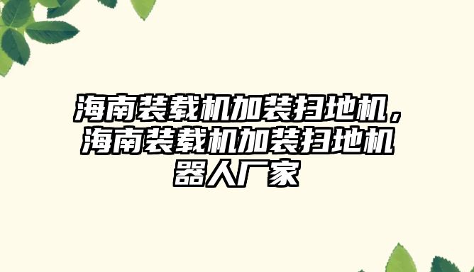 海南裝載機(jī)加裝掃地機(jī)，海南裝載機(jī)加裝掃地機(jī)器人廠家